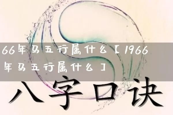 66年马五行属什么【1966年马五行属什么】_https://www.dao-sheng-yuan.com_五行_第1张