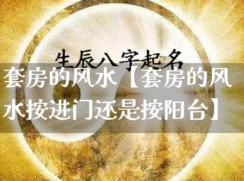 套房的风水【套房的风水按进门还是按阳台】_https://www.dao-sheng-yuan.com_风水_第1张