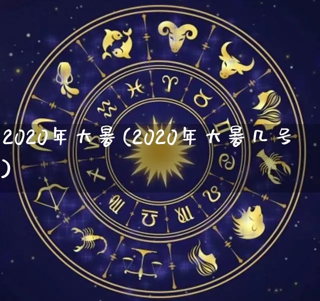 2020年大暑(2020年大暑几号)_https://www.dao-sheng-yuan.com_周公解梦_第1张