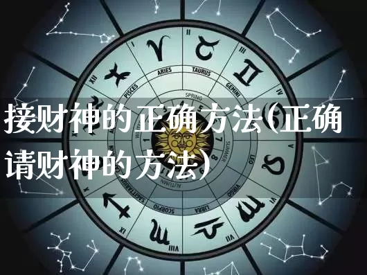 接财神的正确方法(正确请财神的方法)_https://www.dao-sheng-yuan.com_起名_第1张