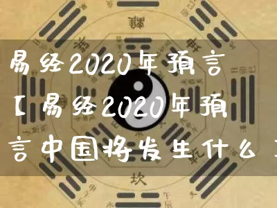 易经2020年预言【易经2020年预言中国将发生什么】_https://www.dao-sheng-yuan.com_易经_第1张