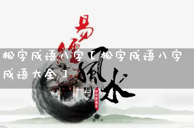 松字成语八字【松字成语八字成语大全】_https://www.dao-sheng-yuan.com_八字_第1张