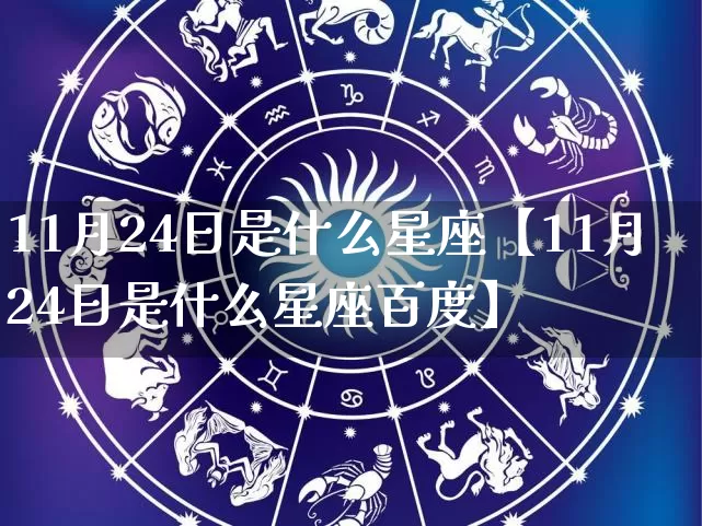 11月24日是什么星座【11月24日是什么星座百度】_https://www.dao-sheng-yuan.com_起名_第1张