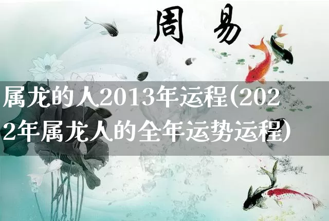 属龙的人2013年运程(2022年属龙人的全年运势运程)_https://www.dao-sheng-yuan.com_十二星座_第1张