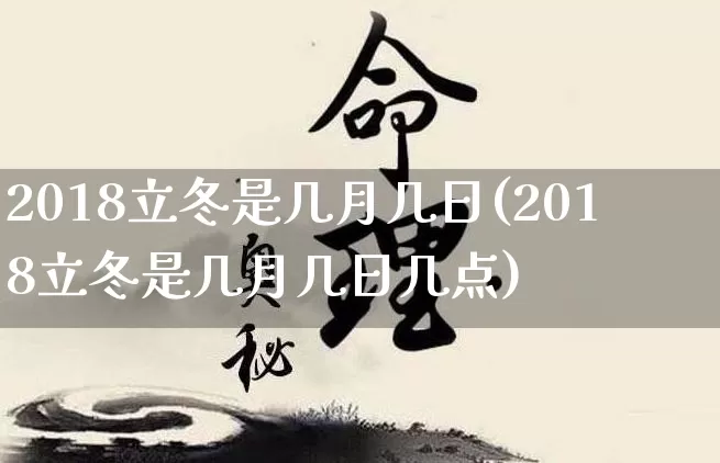 2018立冬是几月几日(2018立冬是几月几日几点)_https://www.dao-sheng-yuan.com_道源国学_第1张