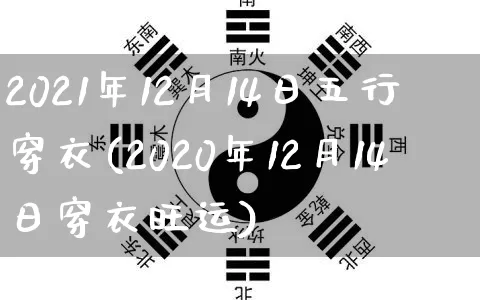 2021年12月14日五行穿衣(2020年12月14日穿衣旺运)_https://www.dao-sheng-yuan.com_算命_第1张