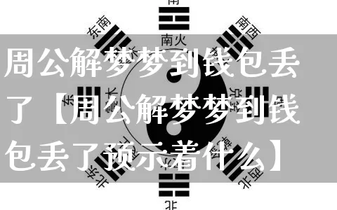 周公解梦梦到钱包丢了【周公解梦梦到钱包丢了预示着什么】_https://www.dao-sheng-yuan.com_周公解梦_第1张