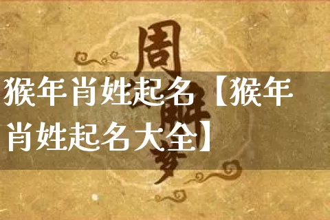 猴年肖姓起名【猴年肖姓起名大全】_https://www.dao-sheng-yuan.com_起名_第1张