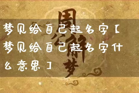 梦见给自己起名字【梦见给自己起名字什么意思】_https://www.dao-sheng-yuan.com_周公解梦_第1张