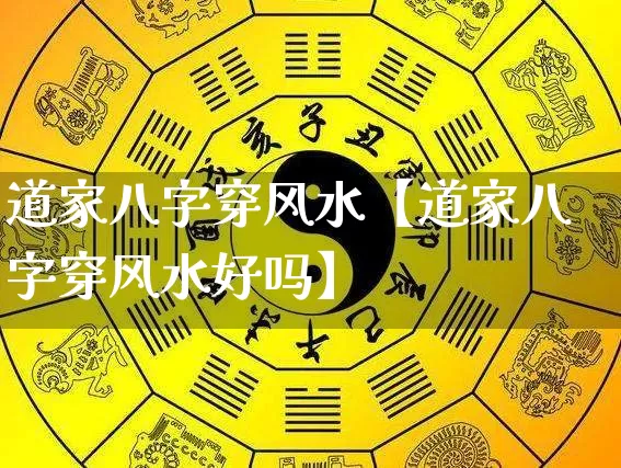 道家八字穿风水【道家八字穿风水好吗】_https://www.dao-sheng-yuan.com_八字_第1张