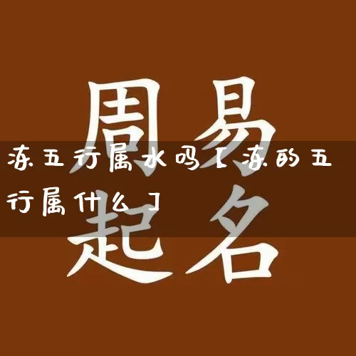 冻五行属水吗【冻的五行属什么】_https://www.dao-sheng-yuan.com_五行_第1张