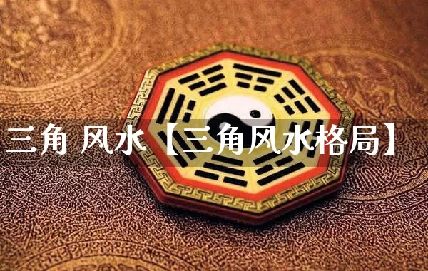 三角 风水【三角风水格局】_https://www.dao-sheng-yuan.com_风水_第1张