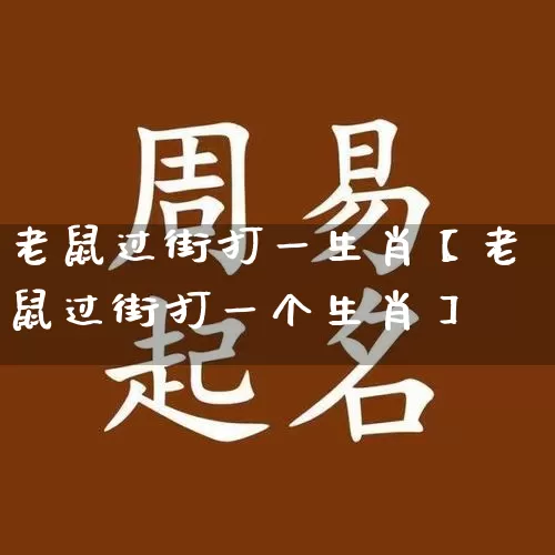 老鼠过街打一生肖【老鼠过街打一个生肖】_https://www.dao-sheng-yuan.com_生肖属相_第1张