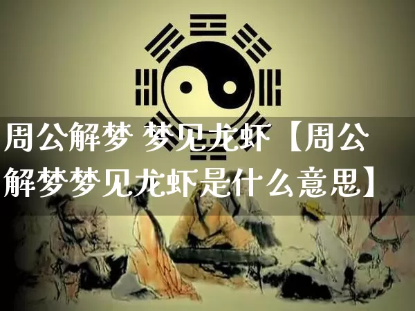 周公解梦 梦见龙虾【周公解梦梦见龙虾是什么意思】_https://www.dao-sheng-yuan.com_周公解梦_第1张