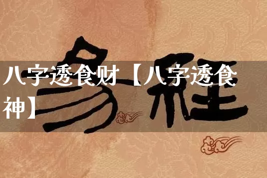 八字透食财【八字透食神】_https://www.dao-sheng-yuan.com_八字_第1张