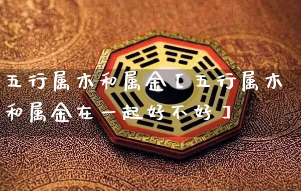 五行属木和属金【五行属木和属金在一起好不好】_https://www.dao-sheng-yuan.com_五行_第1张