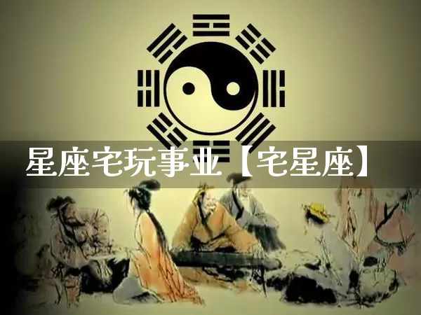 星座宅玩事业【宅星座】_https://www.dao-sheng-yuan.com_十二星座_第1张