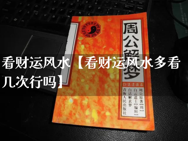 看财运风水【看财运风水多看几次行吗】_https://www.dao-sheng-yuan.com_风水_第1张