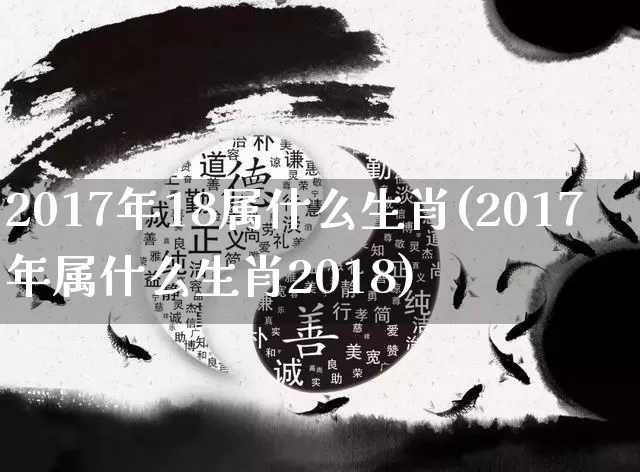 2017年18属什么生肖(2017年属什么生肖2018)_https://www.dao-sheng-yuan.com_生肖属相_第1张