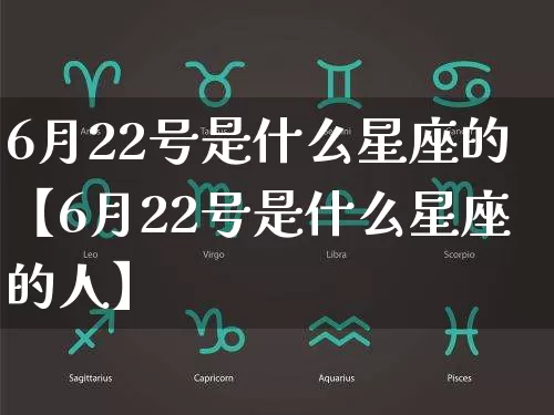 6月22号是什么星座的【6月22号是什么星座的人】_https://www.dao-sheng-yuan.com_风水_第1张