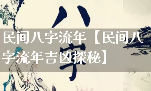 民间八字流年【民间八字流年吉凶探秘】_https://www.dao-sheng-yuan.com_八字_第1张