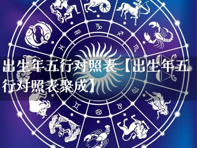 出生年五行对照表【出生年五行对照表聚成】_https://www.dao-sheng-yuan.com_十二星座_第1张