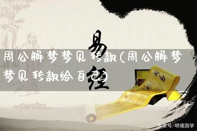 周公解梦梦见转款(周公解梦梦见转款给自己)_https://www.dao-sheng-yuan.com_周公解梦_第1张