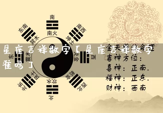 星座吉祥数字【星座吉祥数字准吗】_https://www.dao-sheng-yuan.com_生肖属相_第1张