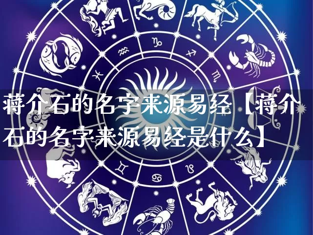 蒋介石的名字来源易经【蒋介石的名字来源易经是什么】_https://www.dao-sheng-yuan.com_易经_第1张