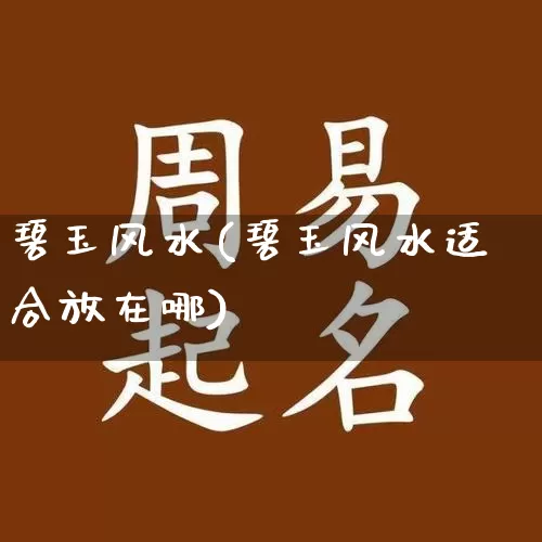 碧玉风水(碧玉风水适合放在哪)_https://www.dao-sheng-yuan.com_风水_第1张