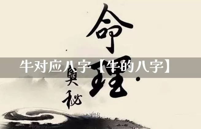 牛对应八字【牛的八字】_https://www.dao-sheng-yuan.com_八字_第1张