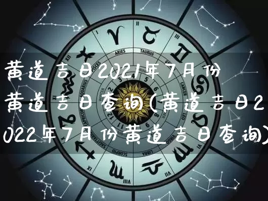 黄道吉日2021年7月份黄道吉日查询(黄道吉日2022年7月份黄道吉日查询)_https://www.dao-sheng-yuan.com_起名_第1张