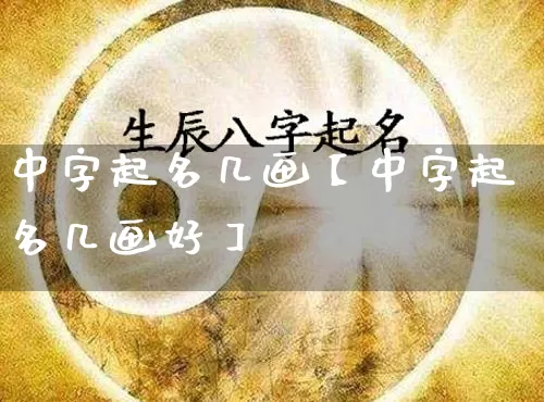 中字起名几画【中字起名几画好】_https://www.dao-sheng-yuan.com_起名_第1张