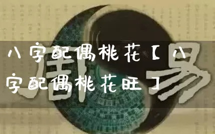 八字配偶桃花【八字配偶桃花旺】_https://www.dao-sheng-yuan.com_八字_第1张