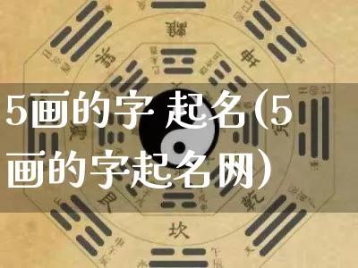 5画的字 起名(5画的字起名网)_https://www.dao-sheng-yuan.com_起名_第1张