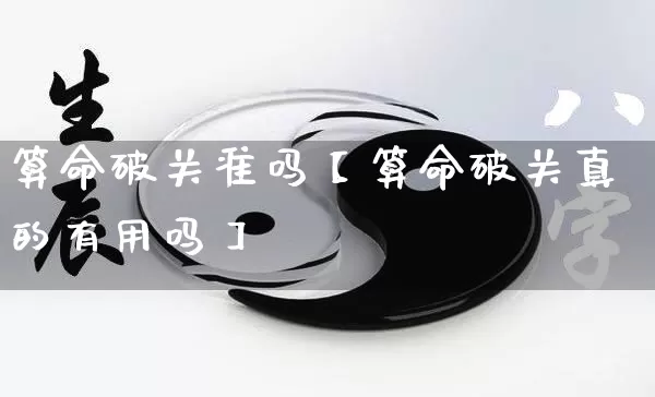 算命破关准吗【算命破关真的有用吗】_https://www.dao-sheng-yuan.com_算命_第1张