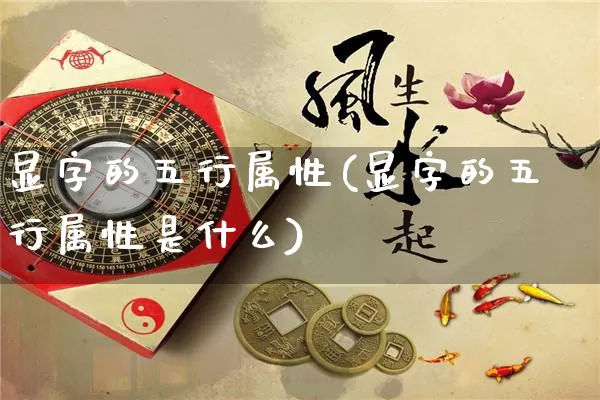 显字的五行属性(显字的五行属性是什么)_https://www.dao-sheng-yuan.com_五行_第1张