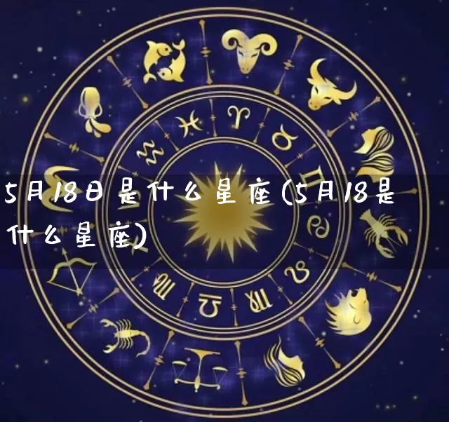 5月18日是什么星座(5月18是什么星座)_https://www.dao-sheng-yuan.com_算命_第1张