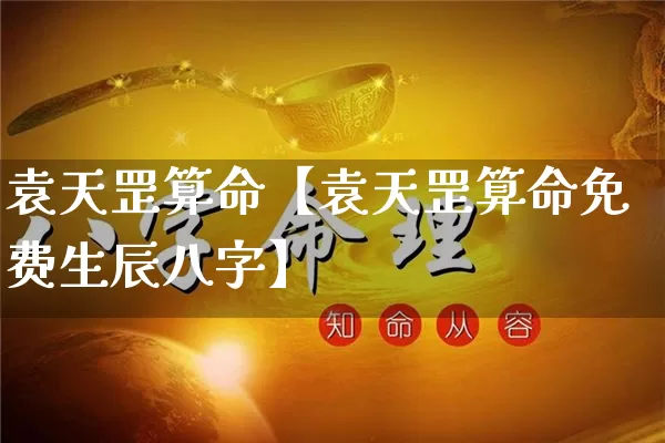 袁天罡算命【袁天罡算命免费生辰八字】_https://www.dao-sheng-yuan.com_算命_第1张