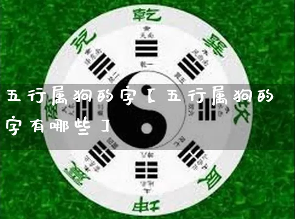 五行属狗的字【五行属狗的字有哪些】_https://www.dao-sheng-yuan.com_五行_第1张