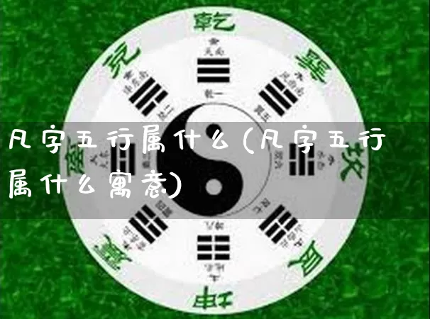 凡字五行属什么(凡字五行属什么寓意)_https://www.dao-sheng-yuan.com_五行_第1张