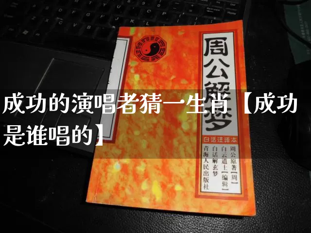 成功的演唱者猜一生肖【成功是谁唱的】_https://www.dao-sheng-yuan.com_生肖属相_第1张