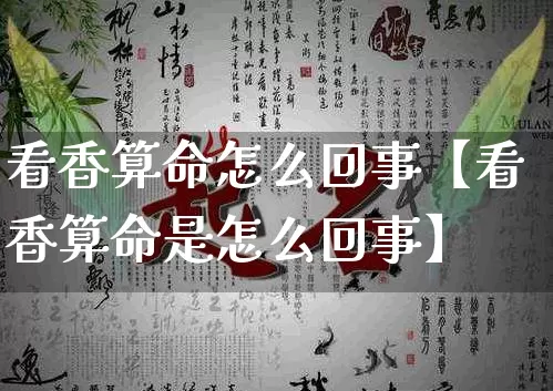 看香算命怎么回事【看香算命是怎么回事】_https://www.dao-sheng-yuan.com_算命_第1张