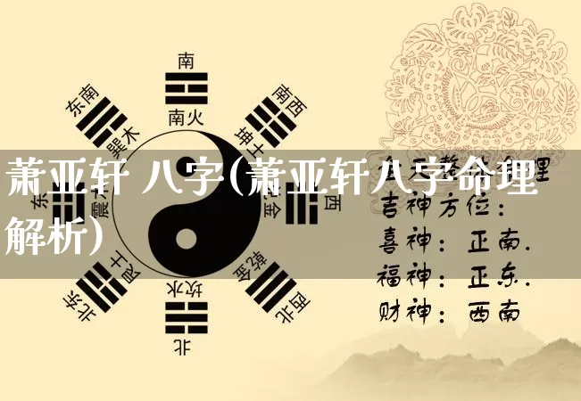 萧亚轩 八字(萧亚轩八字命理解析)_https://www.dao-sheng-yuan.com_八字_第1张