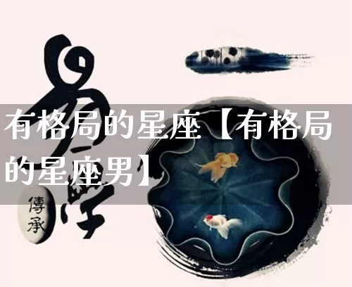 有格局的星座【有格局的星座男】_https://www.dao-sheng-yuan.com_十二星座_第1张