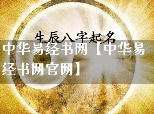 中华易经书网【中华易经书网官网】_https://www.dao-sheng-yuan.com_起名_第1张