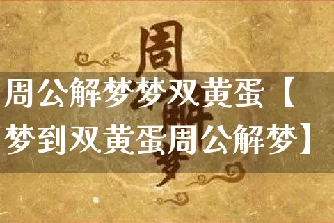 周公解梦梦双黄蛋【梦到双黄蛋周公解梦】_https://www.dao-sheng-yuan.com_周公解梦_第1张