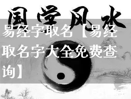 易经字取名【易经取名字大全免费查询】_https://www.dao-sheng-yuan.com_十二星座_第1张