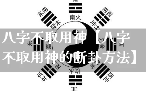 八字不取用神【八字不取用神的断卦方法】_https://www.dao-sheng-yuan.com_十二星座_第1张