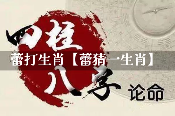 蕾打生肖【蕾猜一生肖】_https://www.dao-sheng-yuan.com_生肖属相_第1张